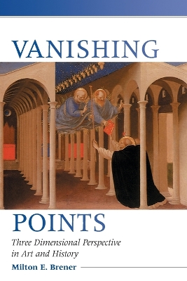 Vanishing Points: Three Dimensional Perspective in Art and History - Brener, Milton E