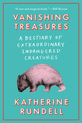 Vanishing Treasures: A Bestiary of Extraordinary Endangered Creatures - Rundell, Katherine