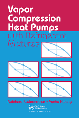 Vapor Compression Heat Pumps with Refrigerant Mixtures - Radermacher, Reinhard, and Hwang, Yunho