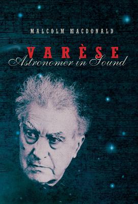 Varese: Astronomer in Sound - MacDonald, Malcolm (Foreword by)