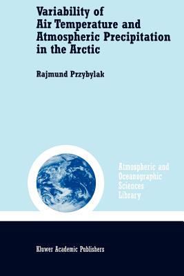 Variability of Air Temperature and Atmospheric Precipitation in the Arctic - Przybylak, Rajmund, and Kearns, John (Translated by)