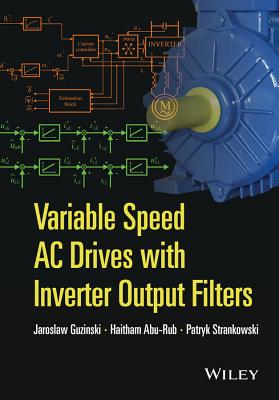 Variable Speed AC Drives with Inverter Output Filters - Guzinski, Jaroslaw, and Abu-Rub, Haitham, and Strankowski, Patryk