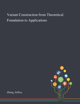 Variant Construction From Theoretical Foundation to Applications - Zheng, Jeffrey