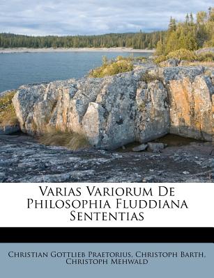 Varias Variorum de Philosophia Fluddiana Sententias - Praetorius, Christian Gottlieb, and Barth, Christoph, and Mehwald, Christoph