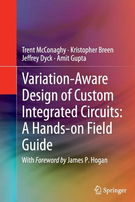 Variation-Aware Design of Custom Integrated Circuits: A Hands-On Field Guide - McConaghy, Trent, and Breen, Kristopher, and Dyck, Jeffrey