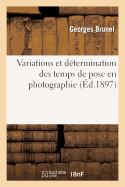 Variations Et D?termination Des Temps de Pose En Photographie: Manuel ?l?mentaire de Posochronographie