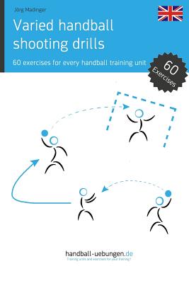 Varied handball shooting drills: 60 exercises for every handball training unit - Madinger, Jrg