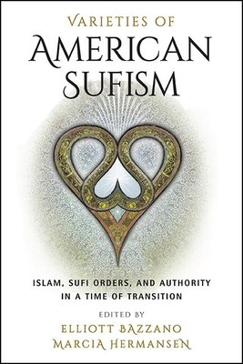 Varieties of American Sufism: Islam, Sufi Orders, and Authority in a Time of Transition - Bazzano, Elliott (Editor), and Hermansen, Marcia (Editor)
