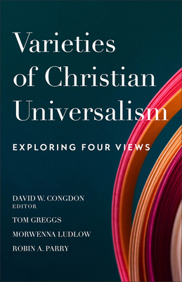 Varieties of Christian Universalism: Exploring Four Views - Congdon, David W (Editor)