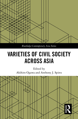 Varieties of Civil Society Across Asia - Ogawa, Akihiro (Editor), and Spires, Anthony (Editor)