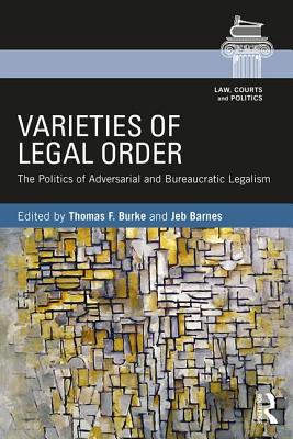 Varieties of Legal Order: The Politics of Adversarial and Bureaucratic Legalism - Burke, Thomas F (Editor), and Barnes, Jeb (Editor)