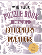 Variety Logic Puzzle Book For Adults 19th Century Inventions ( fun brain teasers ): Sudoku, Nurikabe, Kakuro, Mine Finder