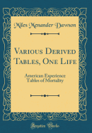Various Derived Tables, One Life: American Experience Tables of Mortality (Classic Reprint)