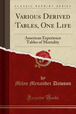 Various Derived Tables, One Life: American Experience Tables of Mortality (Classic Reprint) - Dawson, Miles Menander