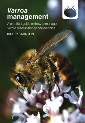 Varroa management: a practical guide on how to manage Varroa mites in honey bee colonies - Stainton, Kirsty, and Paterson, Simon John (Designer)