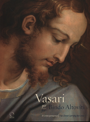 Vasari for Bindo Altoviti: Christ Carrying the Cross - Agosti, Barbara, and Corso, Michela, and Falciani, Carlo