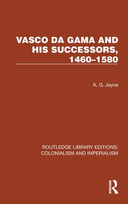 Vasco da Gama and his Successors, 1460-1580 - Jayne, K G