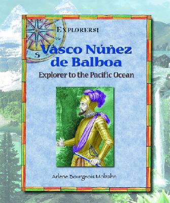 Vasco Nunez de Balboa: Explorer to the Pacific Ocean - Bourgeois Molzahn, Arlene