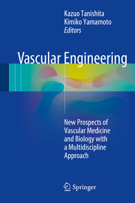 Vascular Engineering: New Prospects of Vascular Medicine and Biology with a Multidiscipline Approach - Tanishita, Kazuo (Editor), and Yamamoto, Kimiko (Editor)