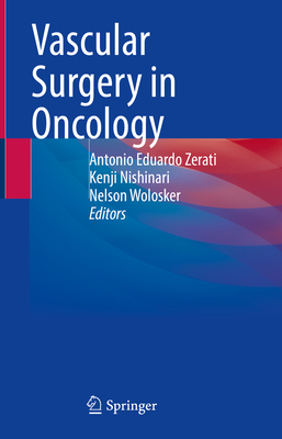 Vascular Surgery in Oncology - Zerati, Antonio Eduardo (Editor), and Nishinari, Kenji (Editor), and Wolosker, Nelson (Editor)