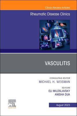 Vasculitis, an Issue of Rheumatic Disease Clinics of North America: Volume 49-3 - Miloslavsky, Eli, MD (Editor), and Dua, Anisha (Editor)