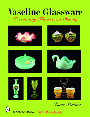 Vaseline Glassware: Fascinating Fluorescent Beauty - Skelcher, Barrie