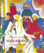 Vasily Kandinsky: A Colorful Life the Colletion of the Lenbachhaus, Munich