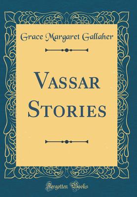 Vassar Stories (Classic Reprint) - Gallaher, Grace Margaret