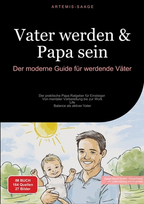 Vater werden & Papa sein: Der moderne Guide f?r werdende V?ter: Der praktische Papa Ratgeber f?r Einsteiger - Von mentaler Vorbereitung bis zur Work-Life-Balance als aktiver Vater - Saage, Artemis, and Saage Media Gmbh - Deutschland (Editor)