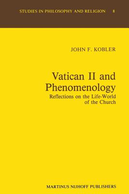 Vatican II and Phenomenology: Reflections on the Life-World of the Church - Kobler, J F
