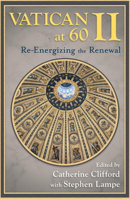 Vatican II at 60: Re-Energizing the Renewal - Clifford, Catherine E (Editor), and Lempe, Steven (Editor), and Cupich, Cardinal Blase J (Preface by)