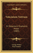 Vaticinium Votivum: Or Palaemon's Prophetick Prayer (1885)