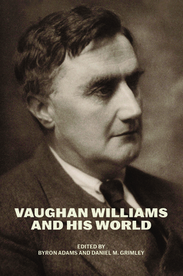 Vaughan Williams and His World - Adams, Byron (Editor), and Grimley, Daniel M (Editor)