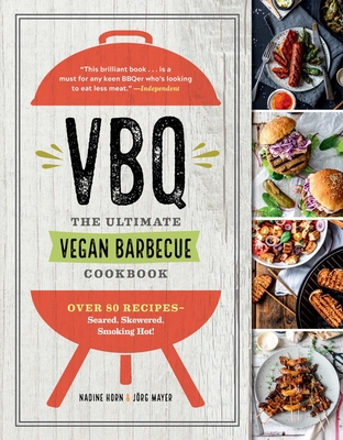 Vbq - The Ultimate Vegan Barbecue Cookbook: Over 80 Recipes - Seared, Skewered, Smoking Hot! - Horn, Nadine, and Mayer, Jrg