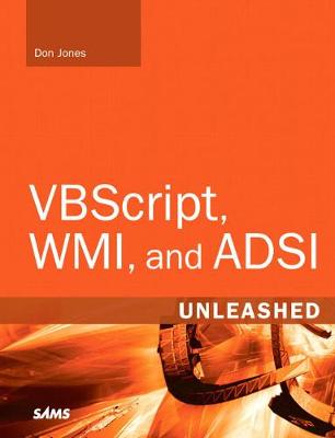 Vbscript, Wmi, and ADSI Unleashed: Using Vbscript, Wmi, and ADSI to Automate Windows Administration - Jones, Don