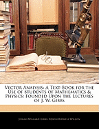 Vector Analysis: A Text-Book for the Use of Students of Mathematics & Physics: Founded Upon the Lectures of J. W. Gibbs