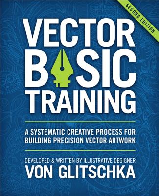 Vector Basic Training: A Systematic Creative Process for Building Precision Vector Artwork - Glitschka, Von