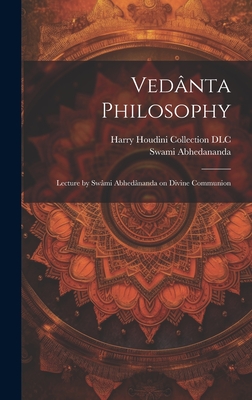 Vednta Philosophy: Lecture by Swmi Abhednanda on Divine Communion - Abhedananda, Swami 1866-1939, and Harry Houdini Collection (Library of (Creator)