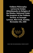 Vednta Philosophy; Lecture by Swmi Abhednanda on Religion of the Hindus, Delivered Under the Auspices of the Vednta Society, at Carnegie Lyceum, New York, Sunday, November 4th, 1900