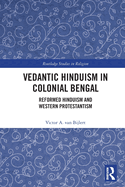 Vedantic Hinduism in Colonial Bengal: Reformed Hinduism and Western Protestantism