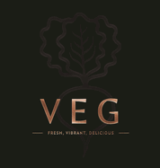 Veg: Fresh, Vibrant, Delicious (Delicious and Healthy Vegetable Dishes for Every Meal)