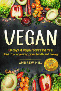 Vegan: 30 Days of Vegan Recipies and Meal Plans for Increasing Your Health and Energy