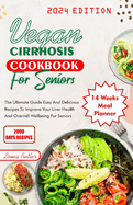 Vegan Cirrhosis Cookbook For Seniors: The Ultimate Guide Easy and Delicious Recipes To Improve Your Health And Overall Well being For Seniors