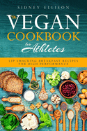 Vegan Cookbook for Athletes: Lip Smacking Breakfast Recipes for High Performance