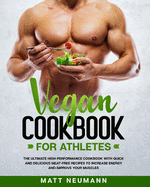 Vegan Cookbook For Athletes: The Ultimate High-Performance Cookbook With Quick And Delicious Meat-Free Recipes To Increase Energy And Improve Your Muscles