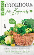 Vegan Cookbook for Beginners: Essential, Delicious, Healthy Recipes to Live the Vegan Lifestyle in a Safe Way!