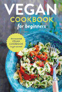 Vegan Cookbook for Beginners: The Essential Vegan Cookbook to Get Started