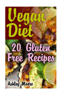 Vegan Diet: 20 Gluten Free Recipes: (Vegan Weight Loss, Vegan Recipes)