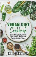 Vegan Diet Cookbook: Quick & Easy High-protein Vegan Recipes. Weekly Meal Plan for Healthy Eating.