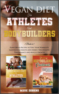 Vegan Diet for Athletes and Bodybuilders: Plant-Based Recipes to Fuel Your Workouts, Maintaining, Health and Energy. For Athletic Performance and Muscle Growth!